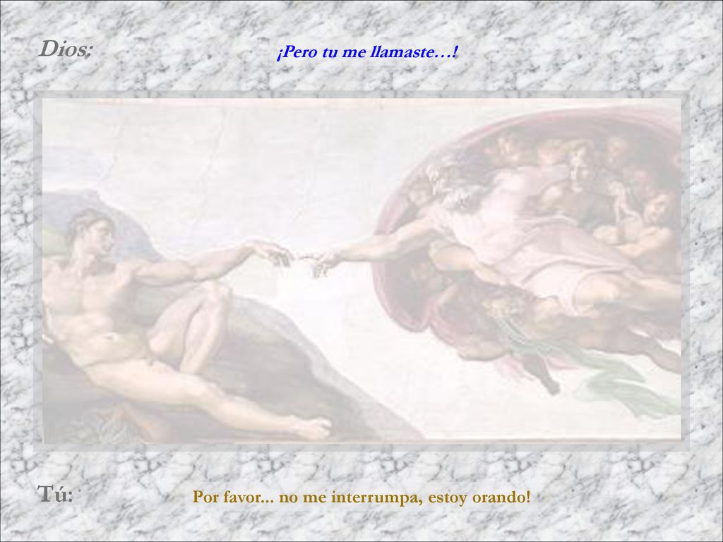 ¡Pero tu me llamaste…! Por favor... no me interrumpa, estoy orando!