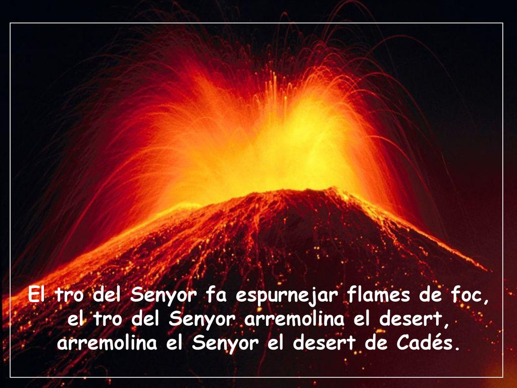 El tro del Senyor fa espurnejar flames de foc,