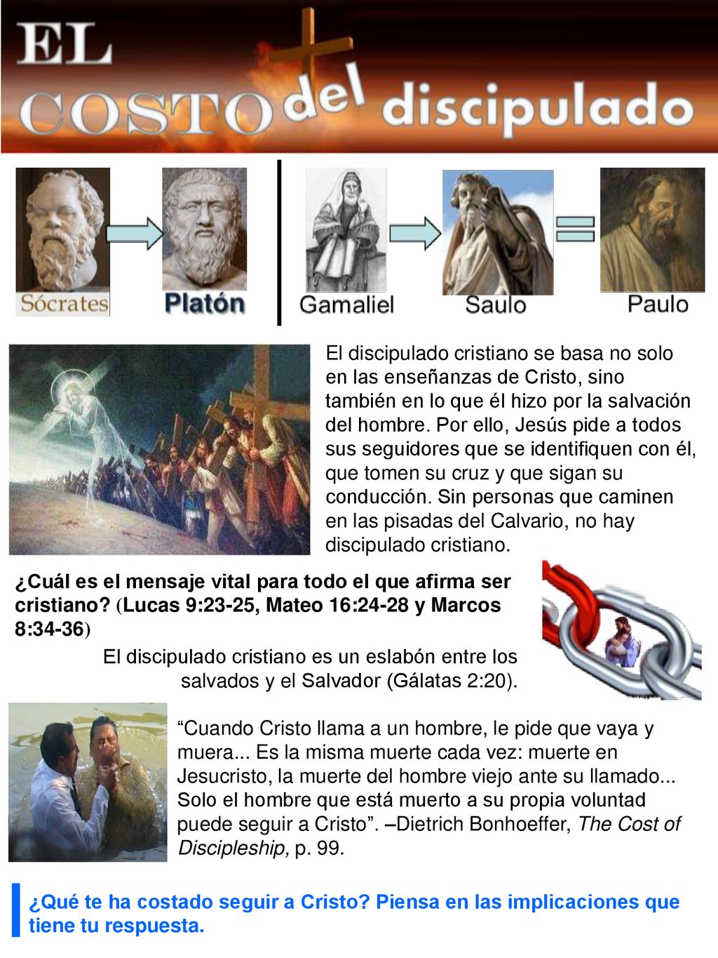 El discipulado cristiano se basa no solo en las enseñanzas de Cristo, sino también en lo que él hizo por la salvación del hombre. Por ello, Jesús pide a todos sus seguidores que se identifiquen con él, que tomen su cruz y que sigan su conducción. Sin personas que caminen en las pisadas del Calvario, no hay discipulado cristiano.