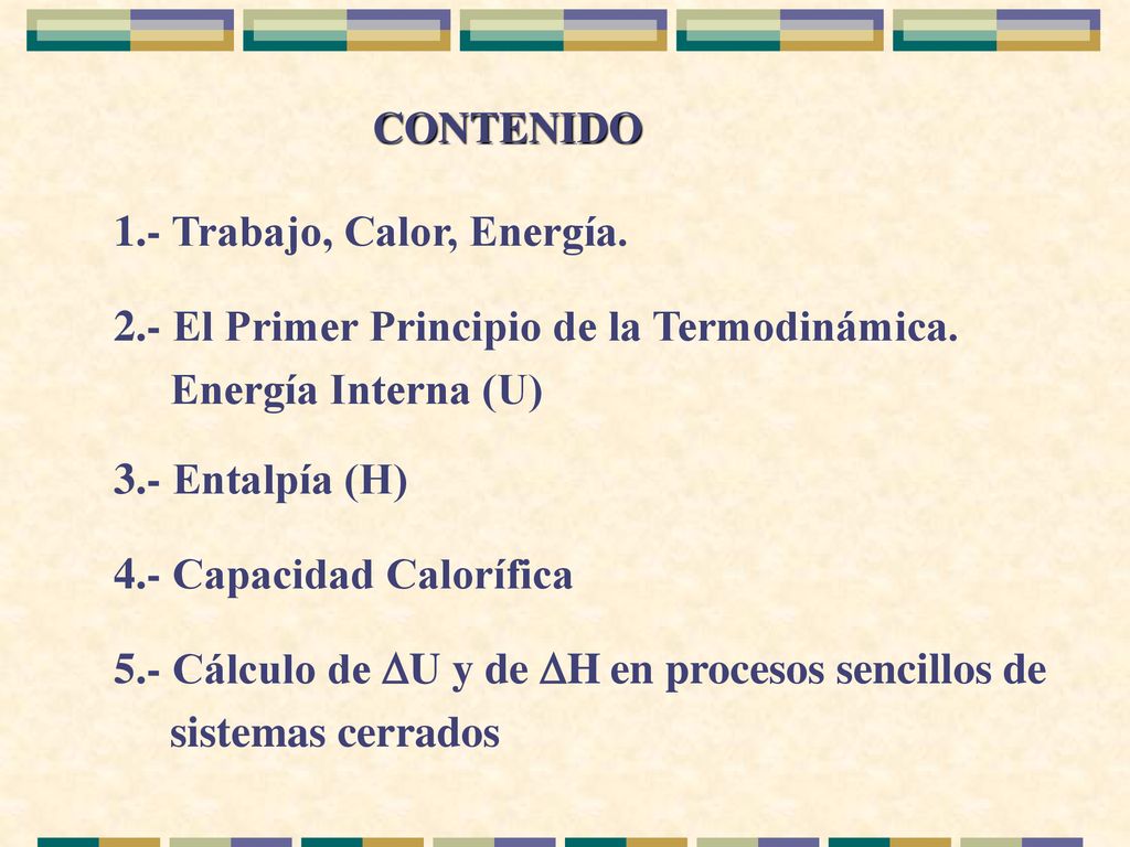 CONTENIDO 1.- Trabajo, Calor, Energía. 2.- El Primer Principio de la Termodinámica. Energía Interna (U)