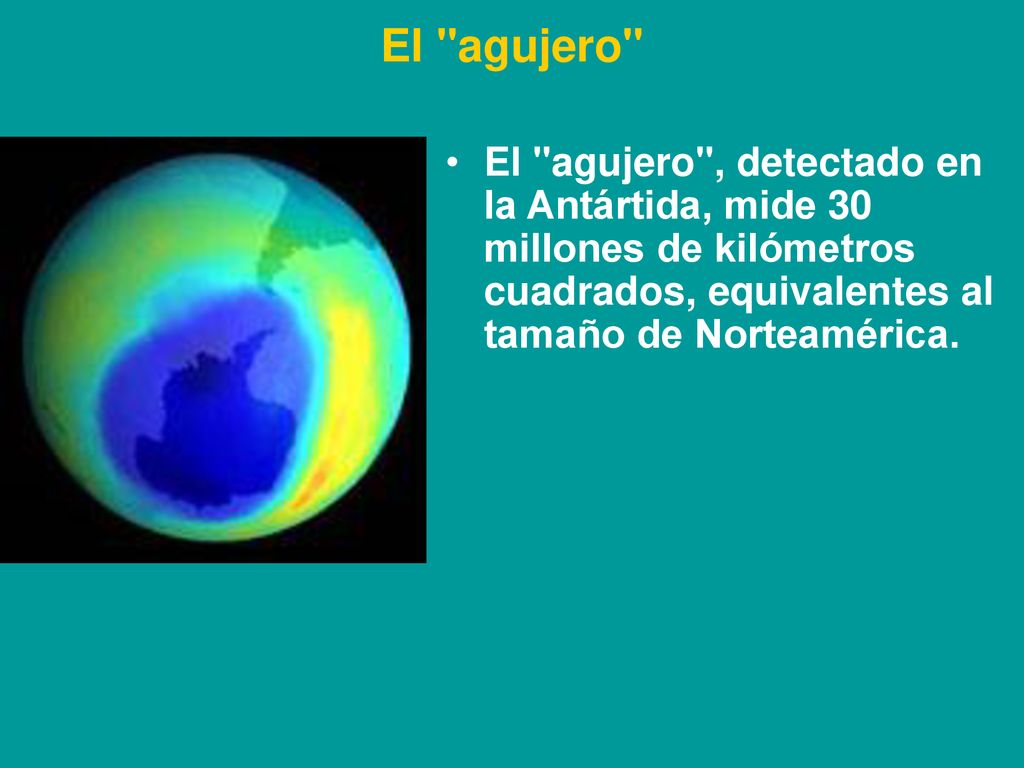 El agujero El agujero , detectado en la Antártida, mide 30 millones de kilómetros cuadrados, equivalentes al tamaño de Norteamérica.