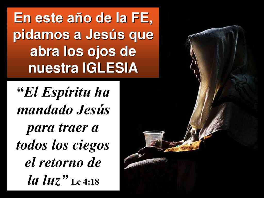 En este año de la FE, pidamos a Jesús que abra los ojos de nuestra IGLESIA