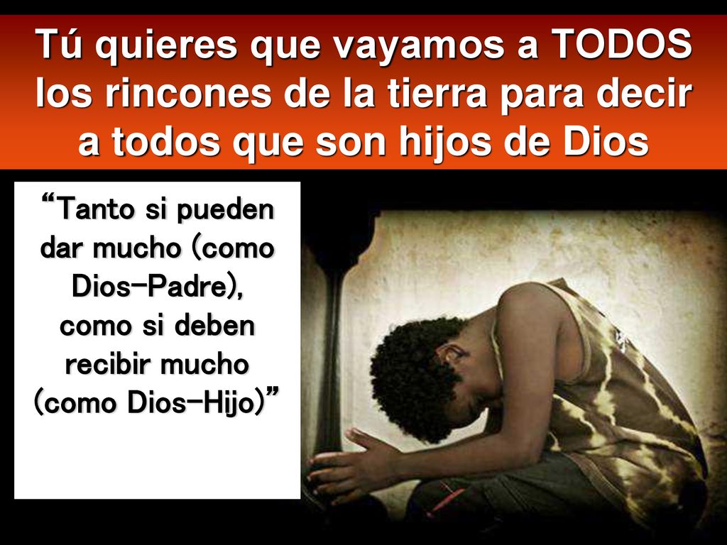Tú quieres que vayamos a TODOS los rincones de la tierra para decir a todos que son hijos de Dios
