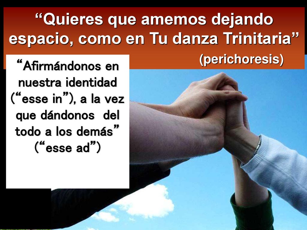 Quieres que amemos dejando espacio, como en Tu danza Trinitaria (perichoresis)