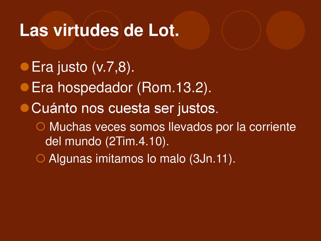 Las virtudes de Lot. Era justo (v.7,8). Era hospedador (Rom.13.2).