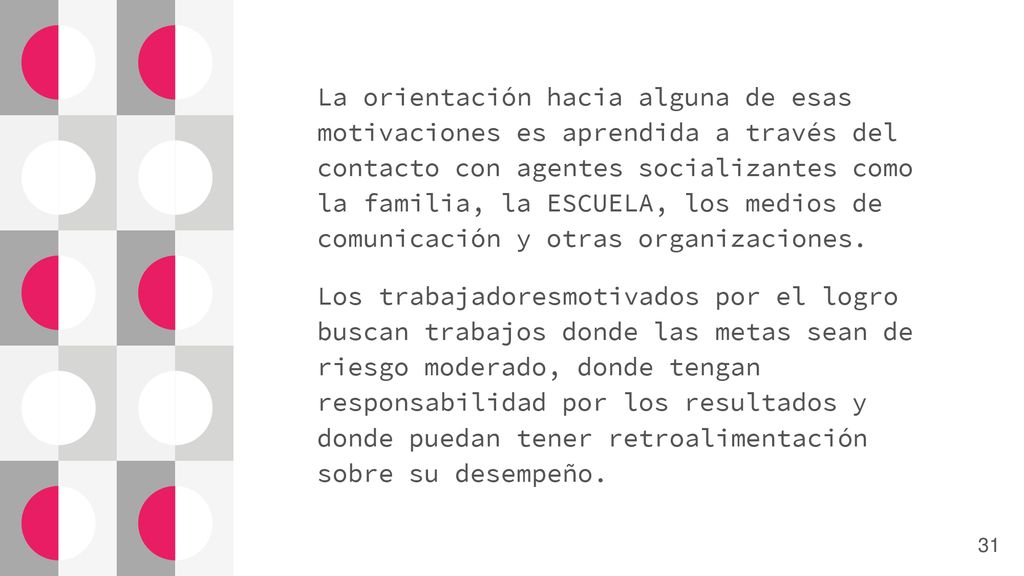 La orientación hacia alguna de esas motivaciones es aprendida a través del contacto con agentes socializantes como la familia, la ESCUELA, los medios de comunicación y otras organizaciones.