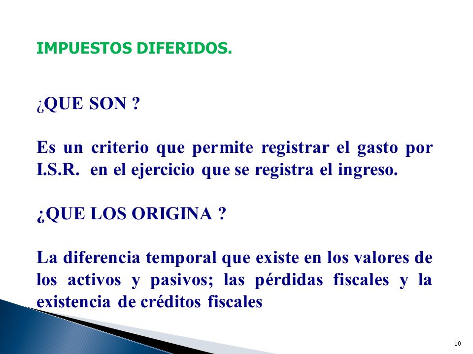 IMPUESTOS DIFERIDOS. ¿QUE SON Es un criterio que permite registrar el gasto por I.S.R. en el ejercicio que se registra el ingreso.
