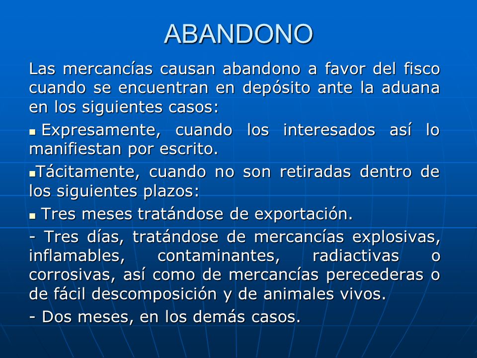 ABANDONO Las mercancías causan abandono a favor del fisco cuando se encuentran en depósito ante la aduana en los siguientes casos:
