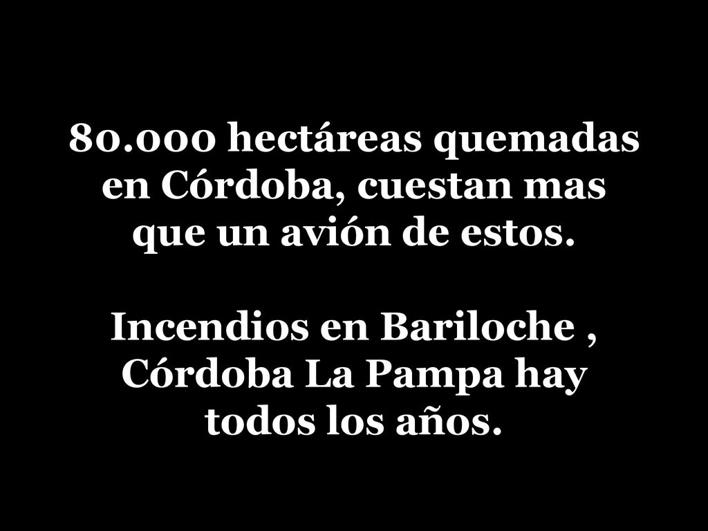 hectáreas quemadas en Córdoba, cuestan mas que un avión de estos.