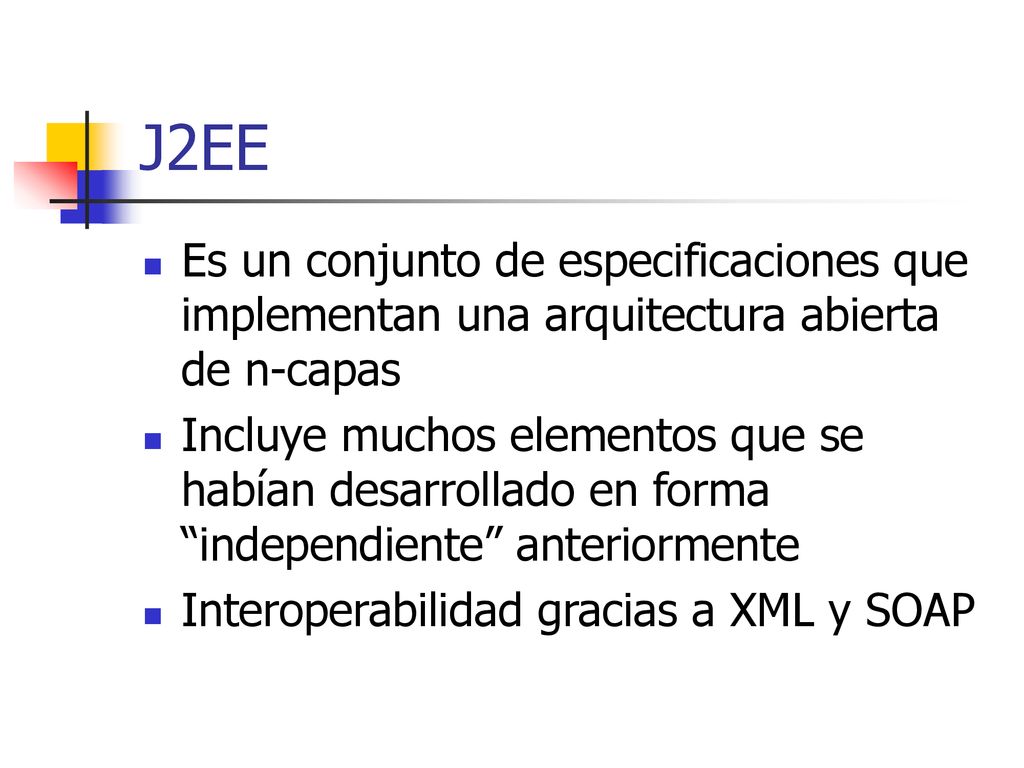 J2EE Es un conjunto de especificaciones que implementan una arquitectura abierta de n-capas.