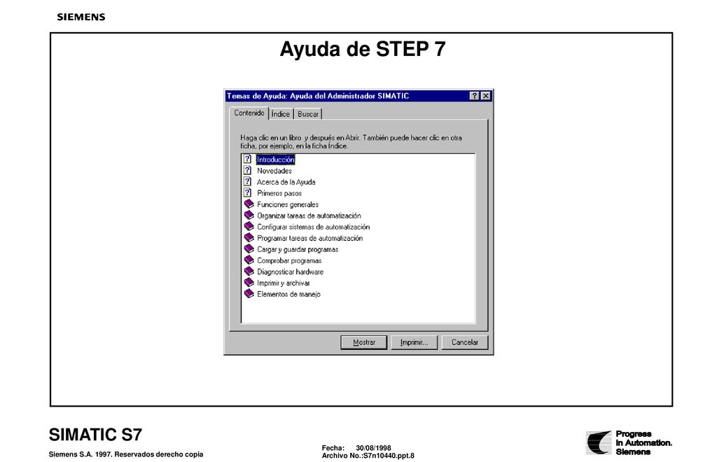 Ayuda de STEP 7 Sistema de Ayuda Cada parte de STEP 7 tiene su propio y extenso sistema de ayuda. La ayuda consiste en: