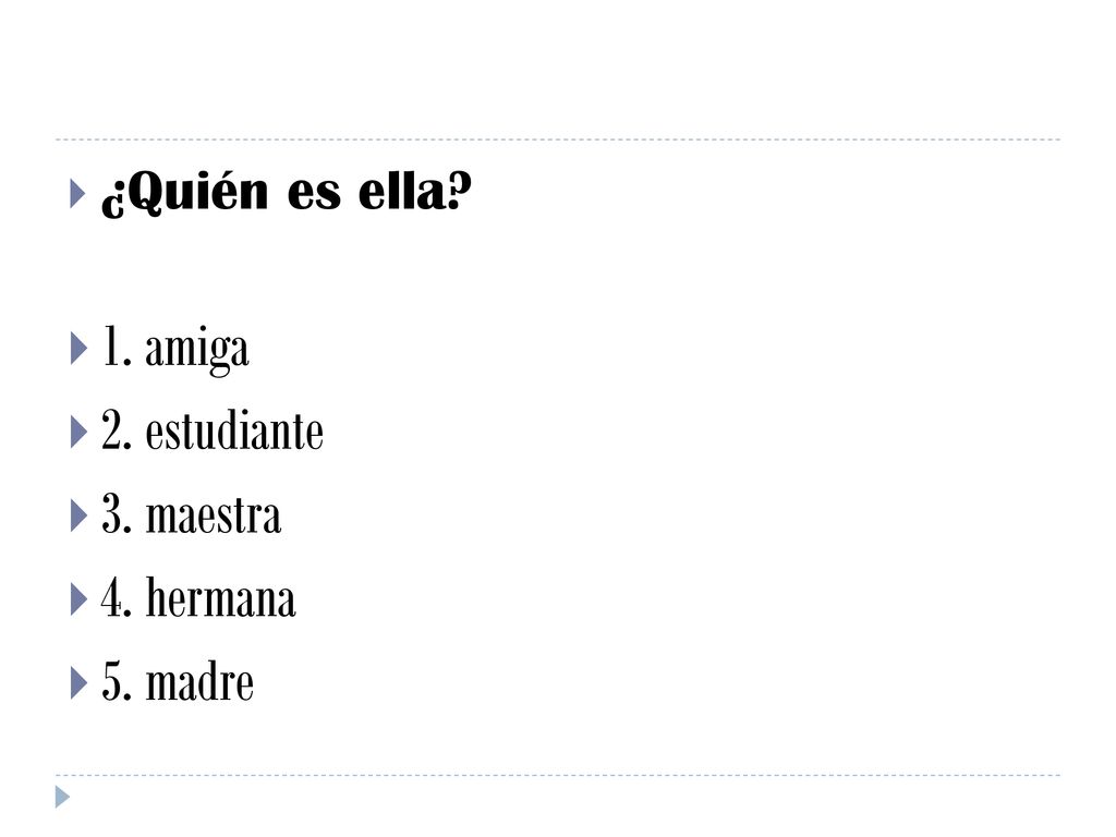 ¿Quién es ella 1. amiga 2. estudiante 3. maestra 4. hermana 5. madre