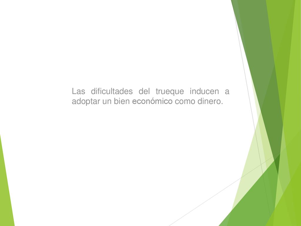 Las dificultades del trueque inducen a adoptar un bien económico como dinero.