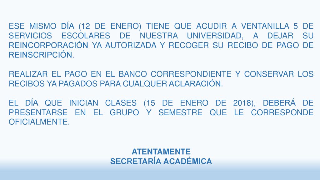 ESE MISMO DÍA (12 DE ENERO) TIENE QUE ACUDIR A VENTANILLA 5 DE SERVICIOS ESCOLARES DE NUESTRA UNIVERSIDAD, A DEJAR SU REINCORPORACIÓN YA AUTORIZADA Y RECOGER SU RECIBO DE PAGO DE REINSCRIPCIÓN.