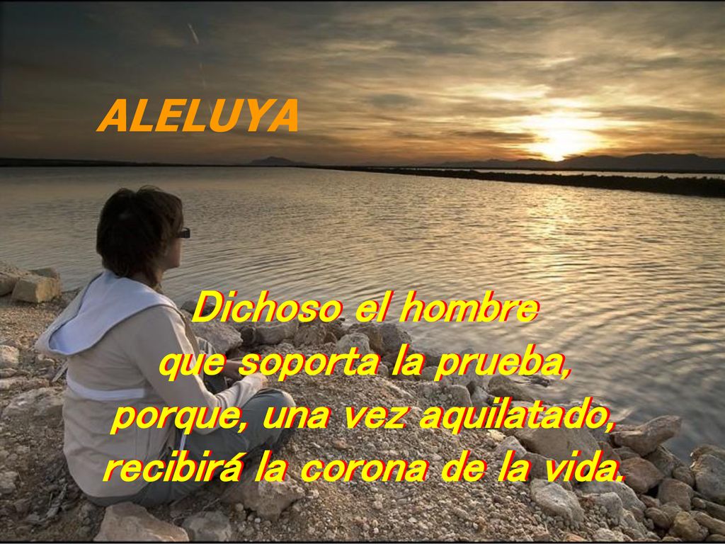 porque, una vez aquilatado, recibirá la corona de la vida.