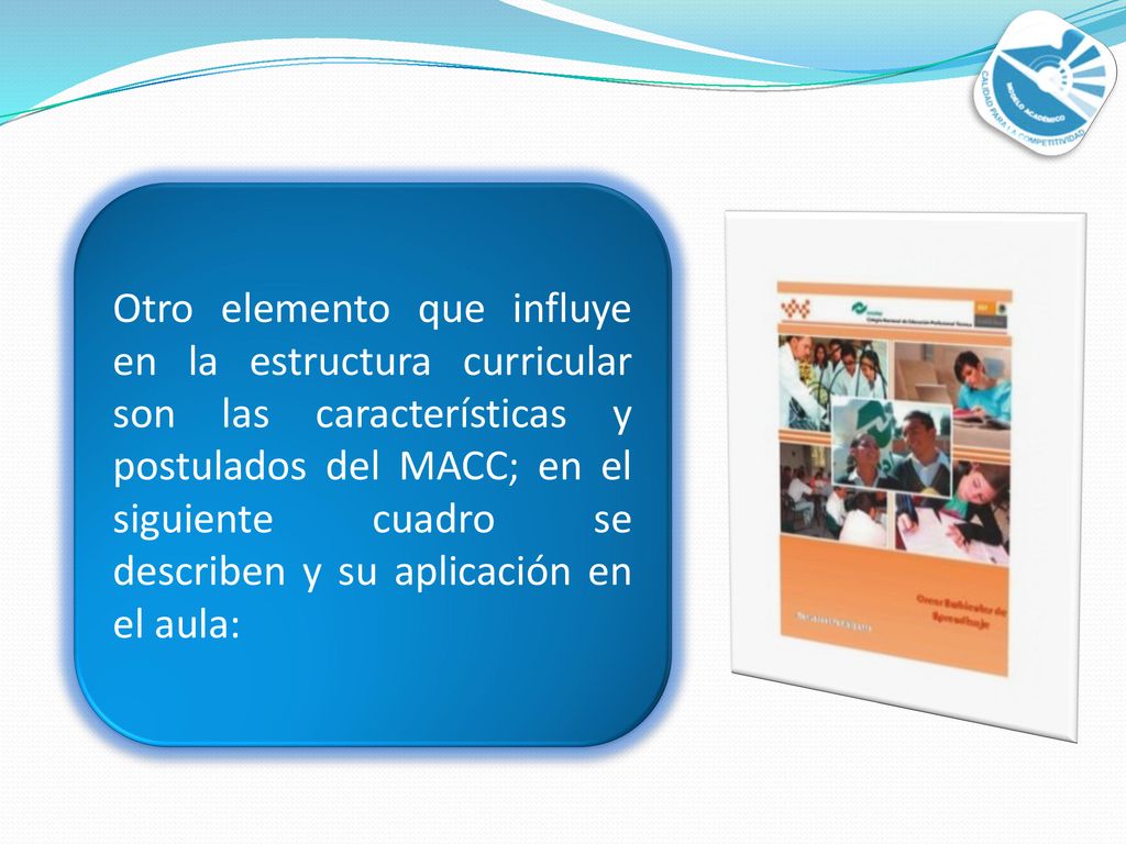 Otro elemento que influye en la estructura curricular son las características y postulados del MACC; en el siguiente cuadro se describen y su aplicación en el aula: