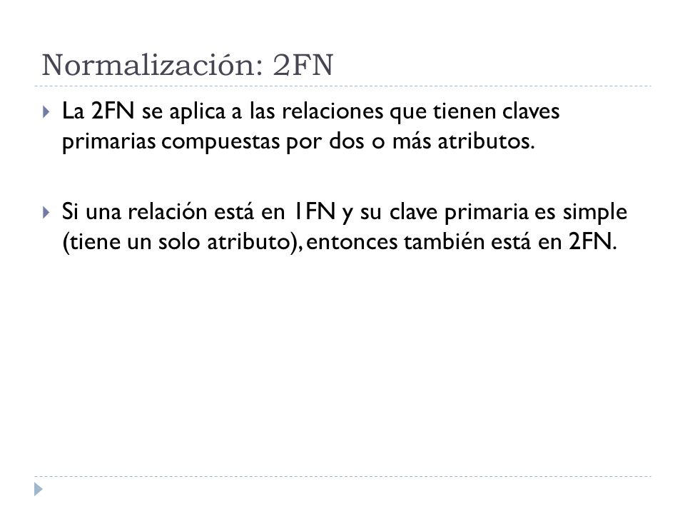 Normalización: 2FN La 2FN se aplica a las relaciones que tienen claves primarias compuestas por dos o más atributos.