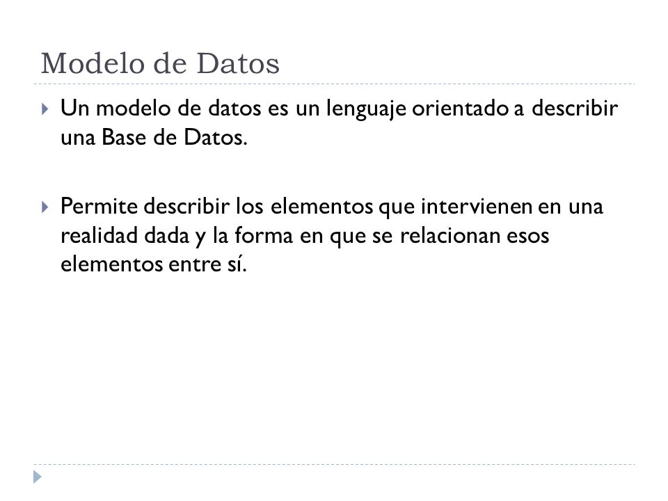 Modelo de Datos Un modelo de datos es un lenguaje orientado a describir una Base de Datos.
