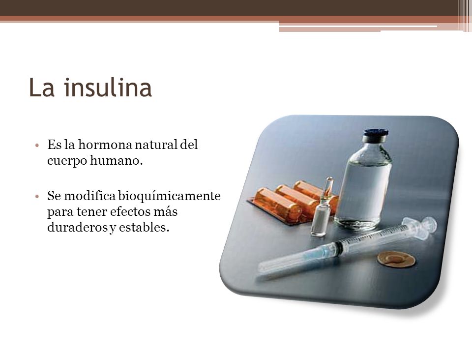 La insulina Es la hormona natural del cuerpo humano.