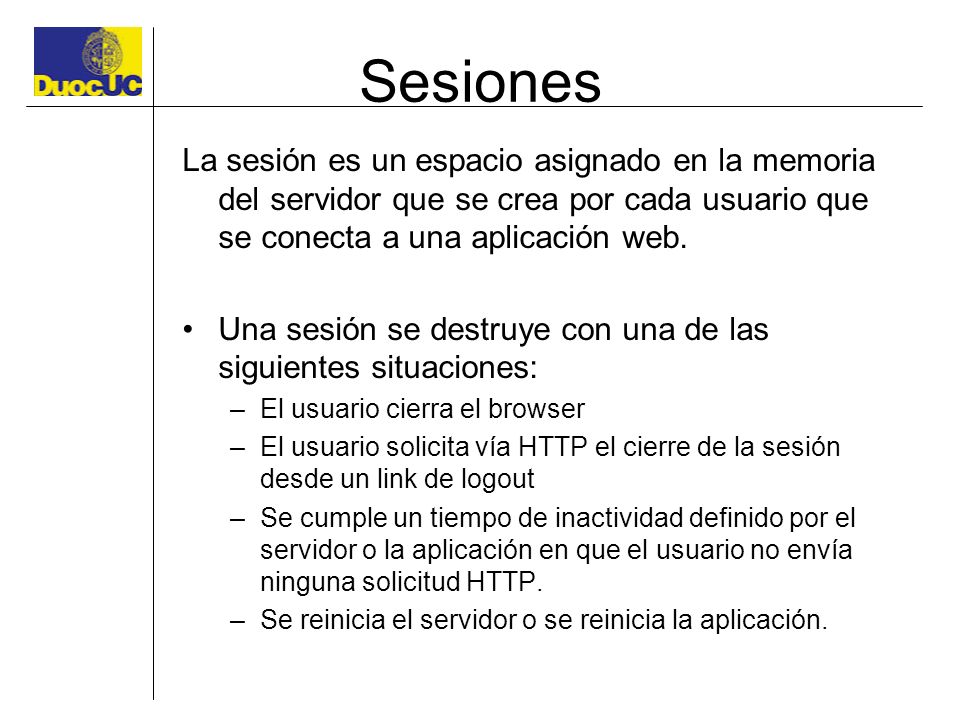 Sesiones La sesión es un espacio asignado en la memoria del servidor que se crea por cada usuario que se conecta a una aplicación web.