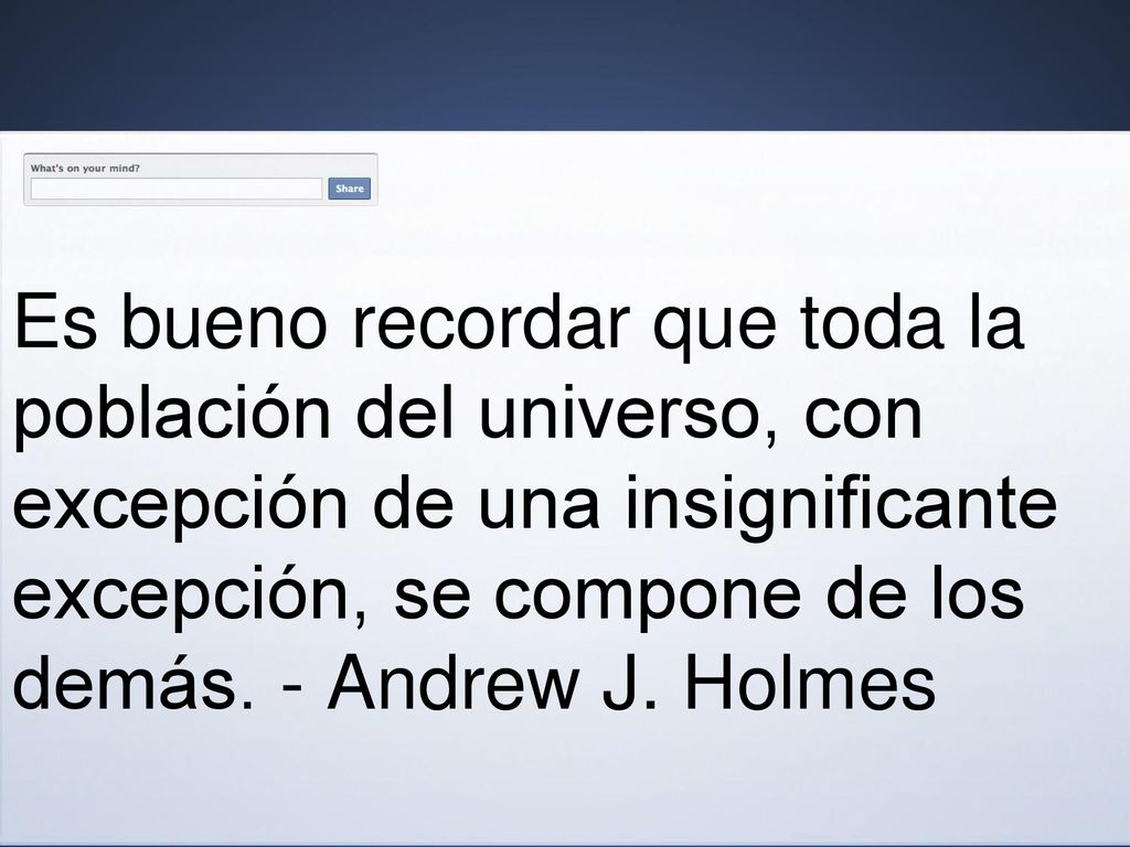 Es bueno recordar que toda la población del universo, con excepción de una insignificante excepción, se compone de los demás.