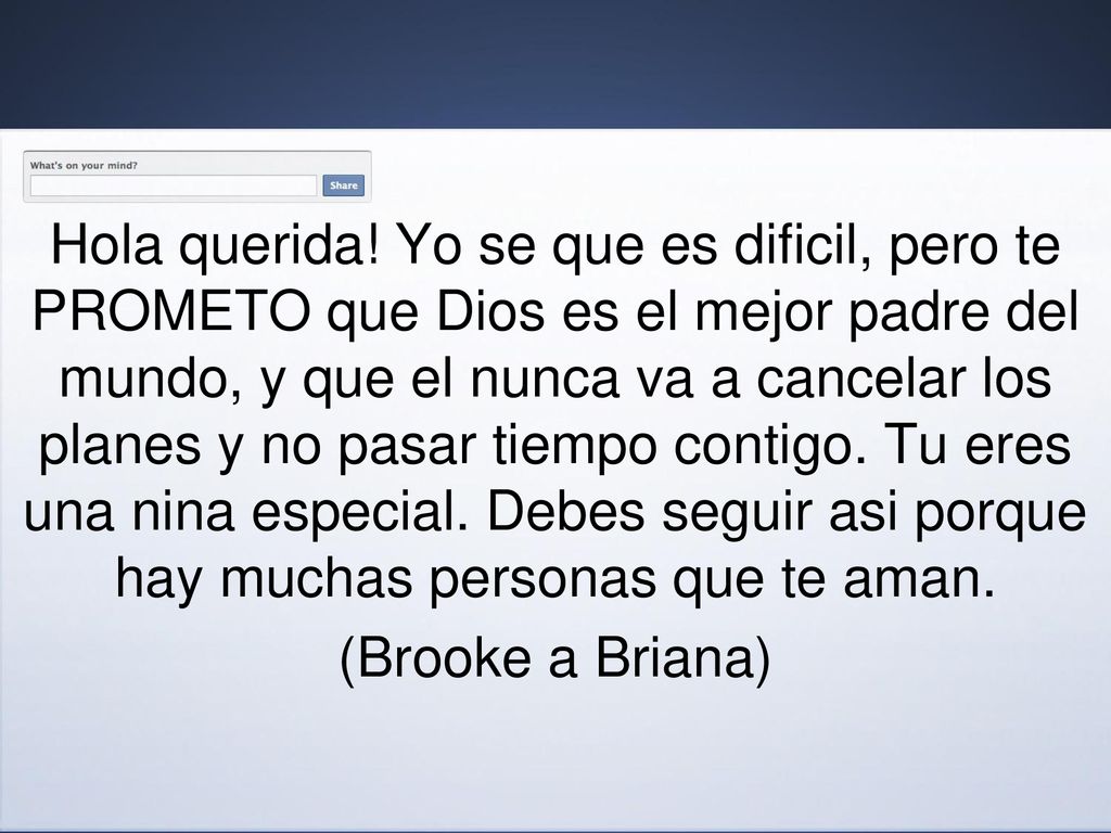Hola querida! Yo se que es dificil, pero te PROMETO que Dios es el mejor padre del mundo, y que el nunca va a cancelar los planes y no pasar tiempo contigo. Tu eres una nina especial. Debes seguir asi porque hay muchas personas que te aman.