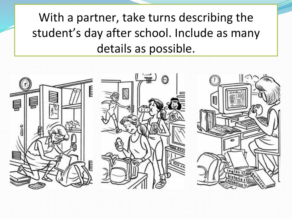 With a partner, take turns describing the student’s day after school