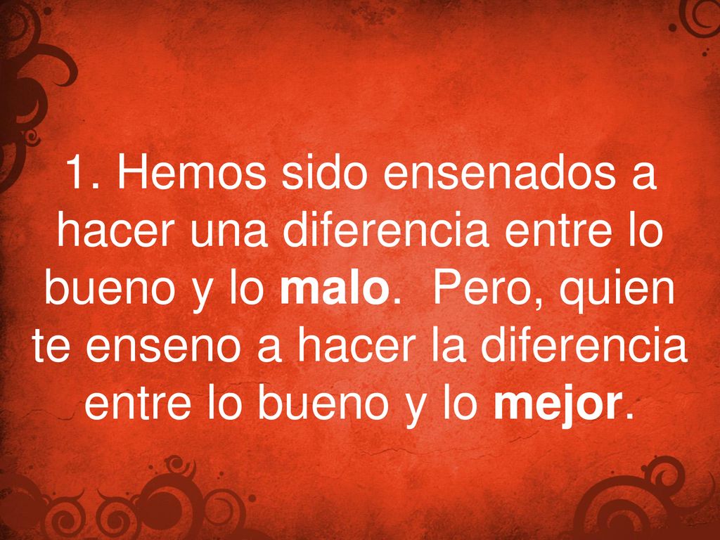 1. Hemos sido ensenados a hacer una diferencia entre lo bueno y lo malo.