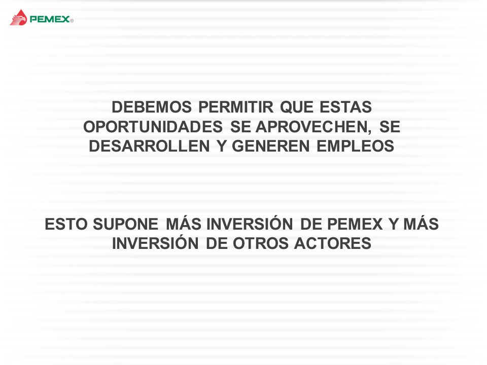ESTO SUPONE MÁS INVERSIÓN DE PEMEX Y MÁS INVERSIÓN DE OTROS ACTORES