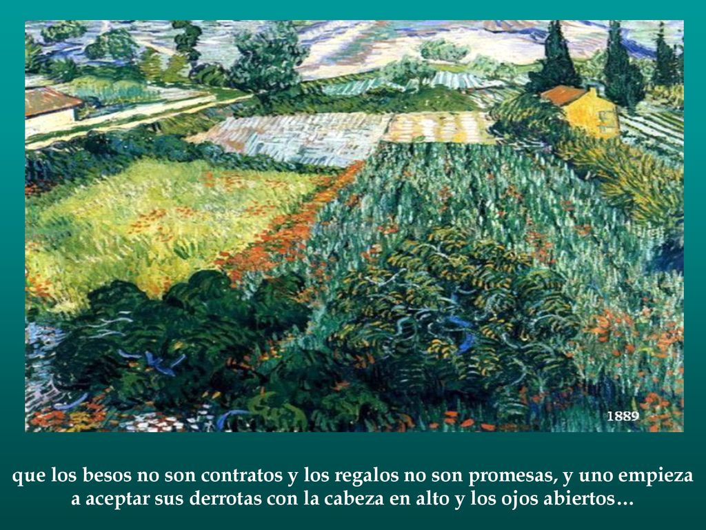 que los besos no son contratos y los regalos no son promesas, y uno empieza a aceptar sus derrotas con la cabeza en alto y los ojos abiertos…
