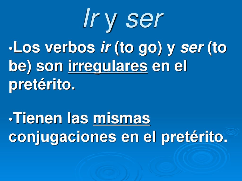 Ir y ser Los verbos ir (to go) y ser (to be) son irregulares en el pretérito.