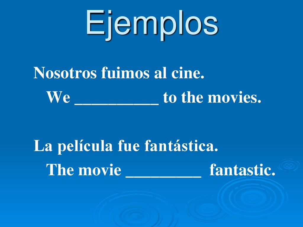 Ejemplos Nosotros fuimos al cine. We __________ to the movies.