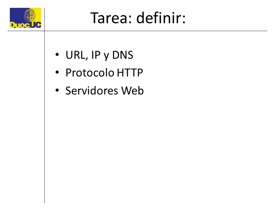 Tarea: definir: URL, IP y DNS Protocolo HTTP Servidores Web