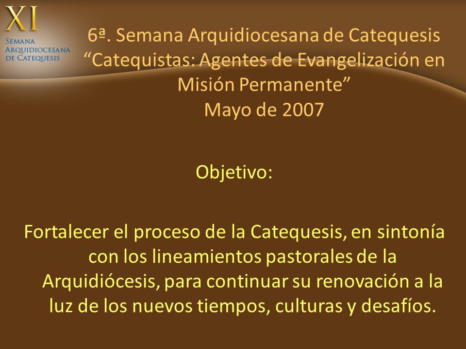 6ª. Semana Arquidiocesana de Catequesis Catequistas: Agentes de Evangelización en Misión Permanente Mayo de 2007