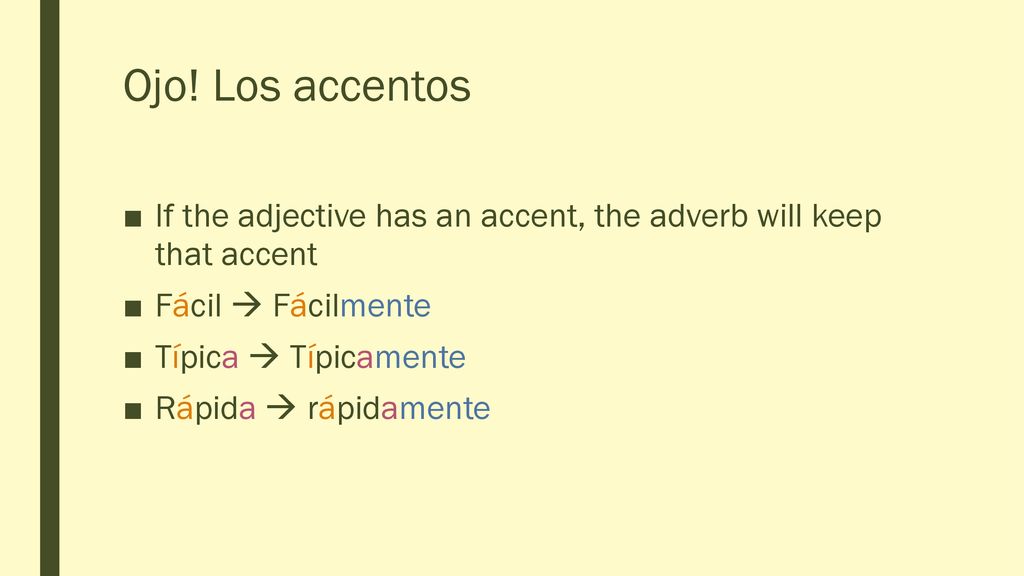 Ojo! Los accentos If the adjective has an accent, the adverb will keep that accent. Fácil  Fácilmente.