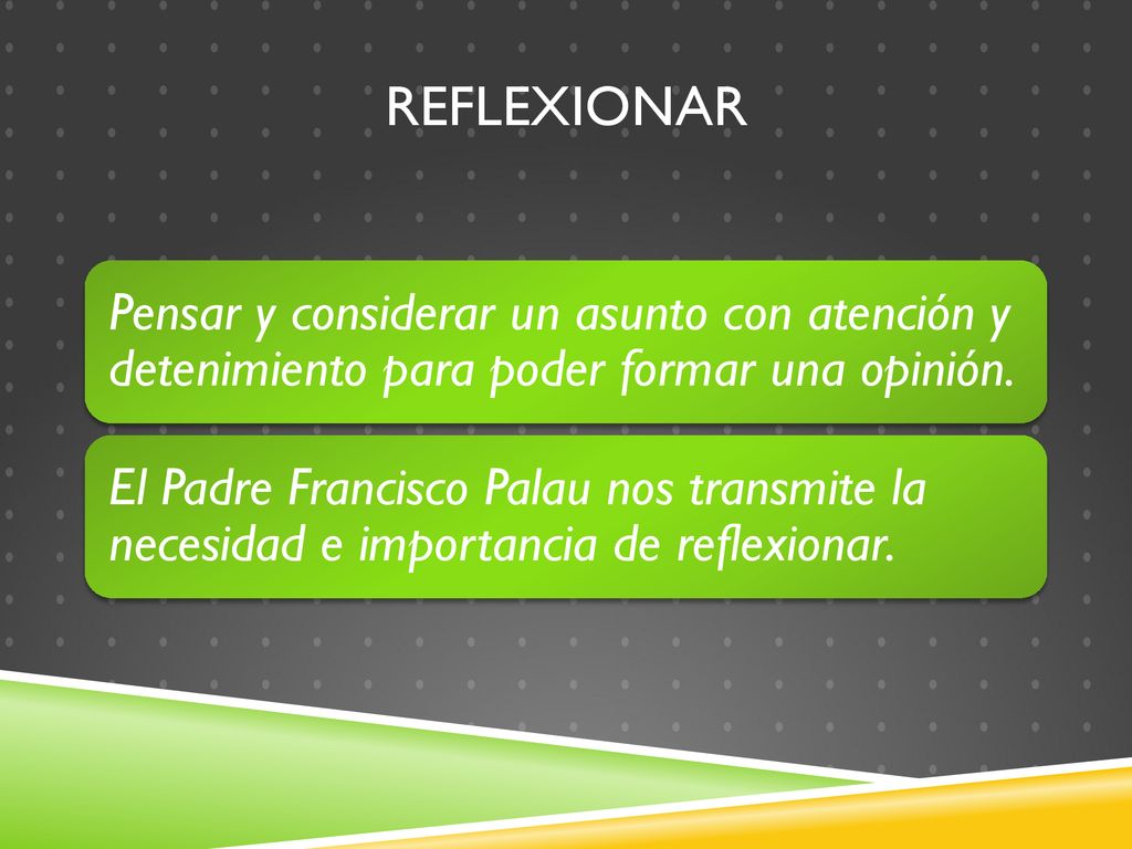 ReflexiOnAR Pensar y considerar un asunto con atención y detenimiento para poder formar una opinión.