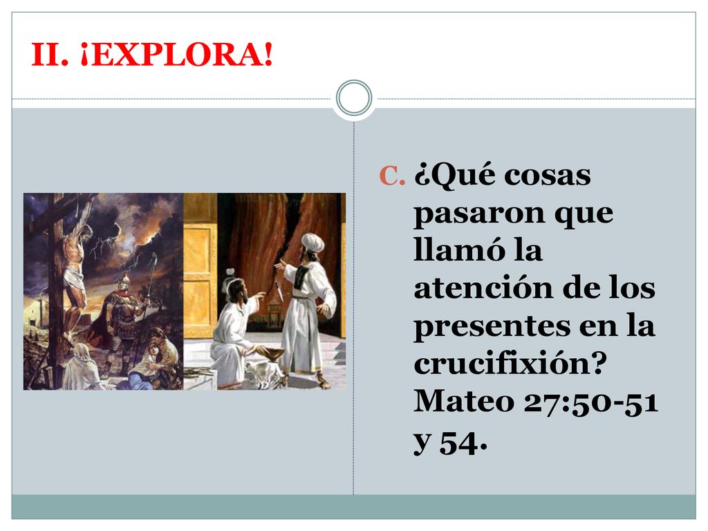 II. ¡EXPLORA. ¿Qué cosas pasaron que llamó la atención de los presentes en la crucifixión.