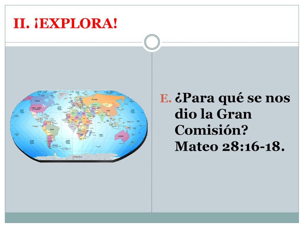 II. ¡EXPLORA! ¿Para qué se nos dio la Gran Comisión Mateo 28:16-18.