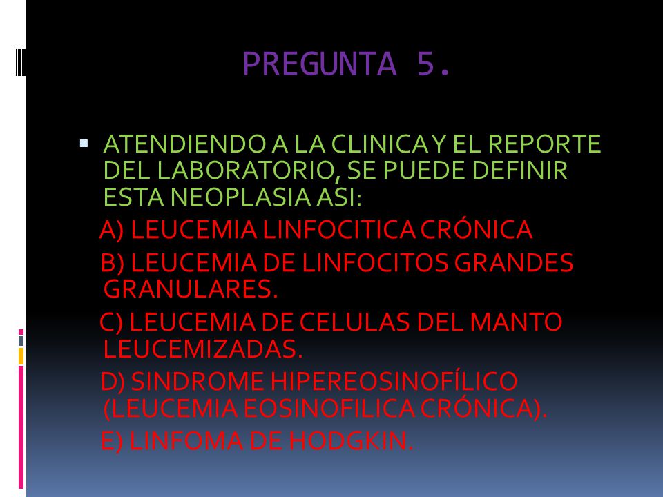 PREGUNTA 5. ATENDIENDO A LA CLINICA Y EL REPORTE DEL LABORATORIO, SE PUEDE DEFINIR ESTA NEOPLASIA ASI:
