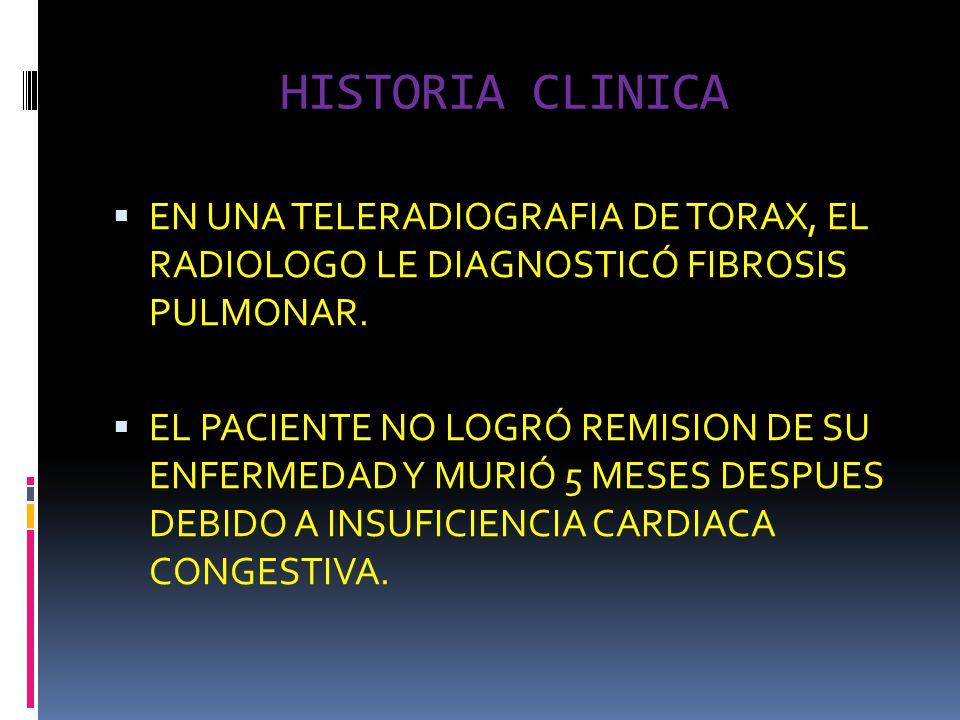 HISTORIA CLINICA EN UNA TELERADIOGRAFIA DE TORAX, EL RADIOLOGO LE DIAGNOSTICÓ FIBROSIS PULMONAR.