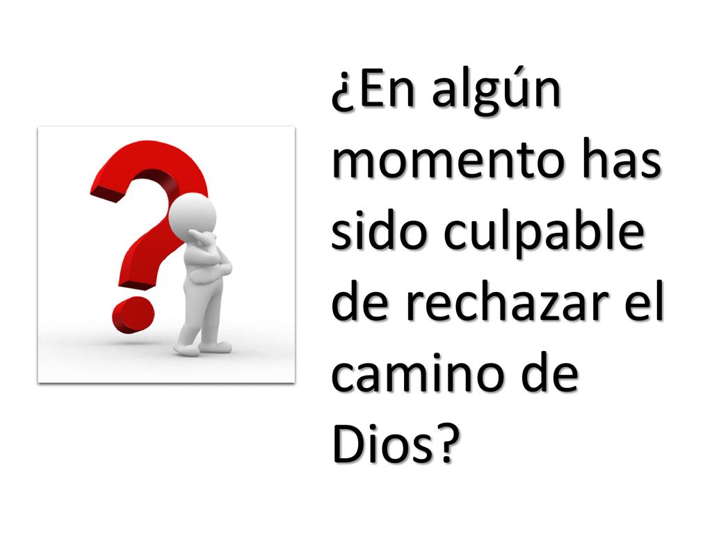 ¿En algún momento has sido culpable de rechazar el camino de Dios