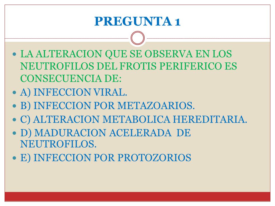 PREGUNTA 1 LA ALTERACION QUE SE OBSERVA EN LOS NEUTROFILOS DEL FROTIS PERIFERICO ES CONSECUENCIA DE: