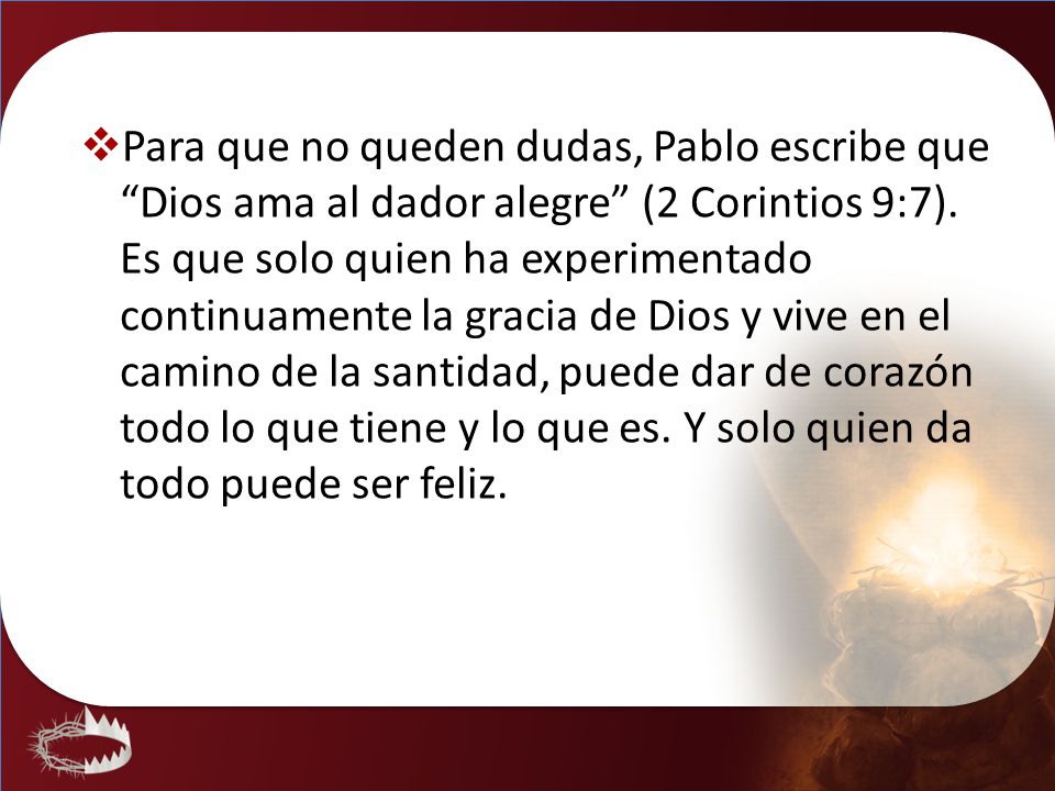 Para que no queden dudas, Pablo escribe que Dios ama al dador alegre (2 Corintios 9:7).