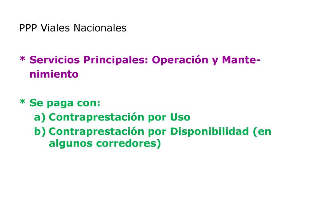 PPP Viales Nacionales * Servicios Principales: Operación y Mante- nimiento. * Se paga con: Contraprestación por Uso.