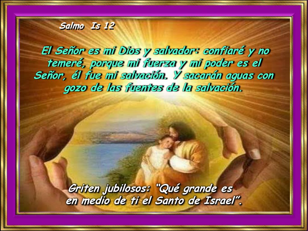 Griten jubilosos: Qué grande es en medio de ti el Santo de Israel .