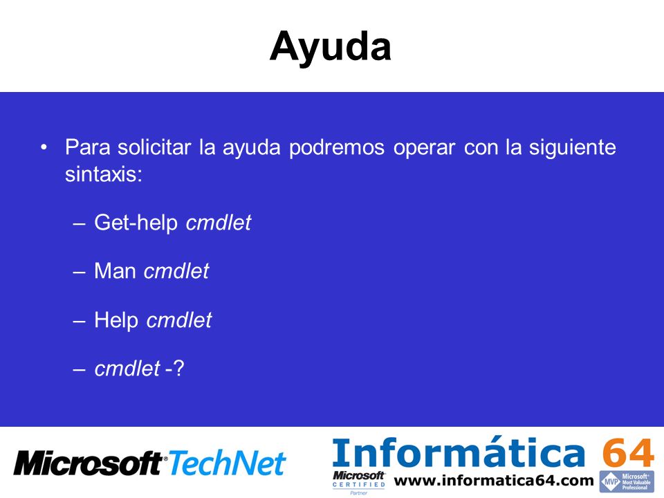 Ayuda Para solicitar la ayuda podremos operar con la siguiente sintaxis: Get-help cmdlet. Man cmdlet.