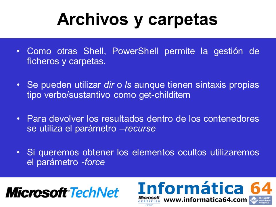 Archivos y carpetas Como otras Shell, PowerShell permite la gestión de ficheros y carpetas.