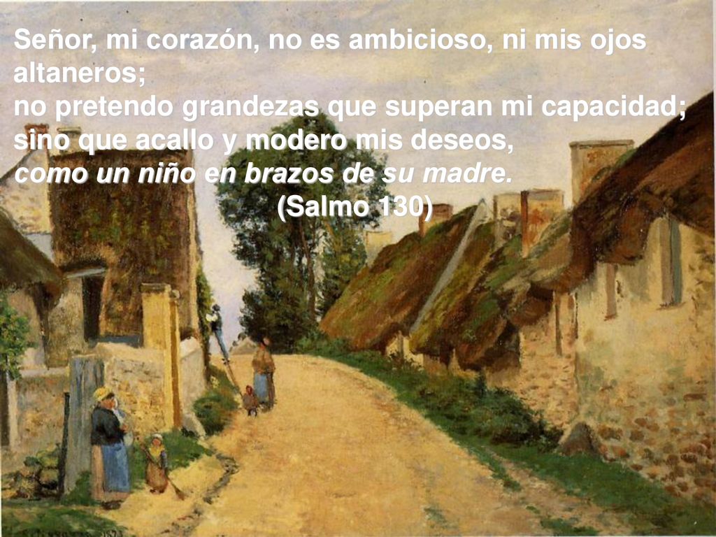 Señor, mi corazón, no es ambicioso, ni mis ojos altaneros;