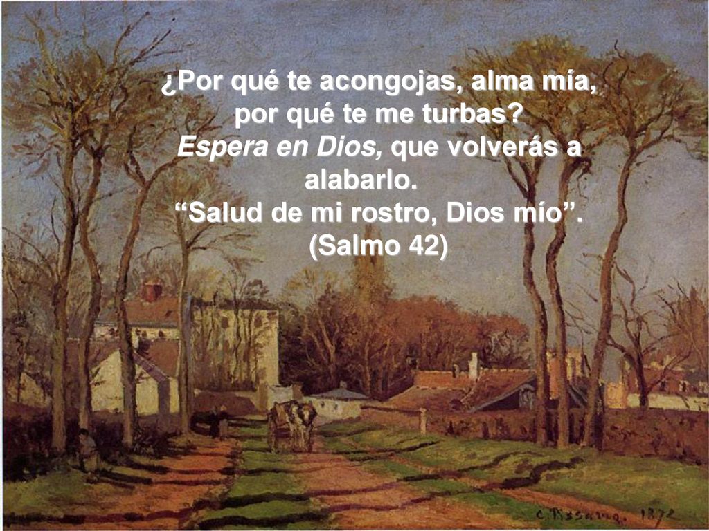 ¿Por qué te acongojas, alma mía, por qué te me turbas