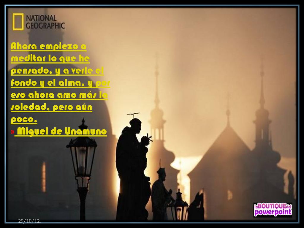 Ahora empiezo a meditar lo que he pensado, y a verle el fondo y el alma, y por eso ahora amo más la soledad, pero aún poco.